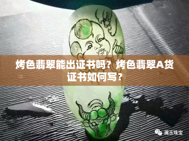 烤色翡翠能出证书吗？烤色翡翠A货证书如何写？