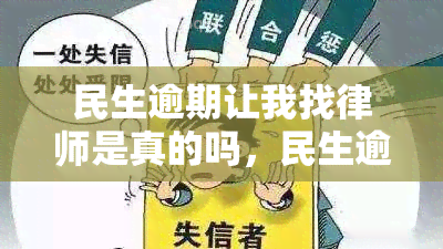 民生逾期让我找律师是真的吗，民生逾期：真的需要找律师解决吗？