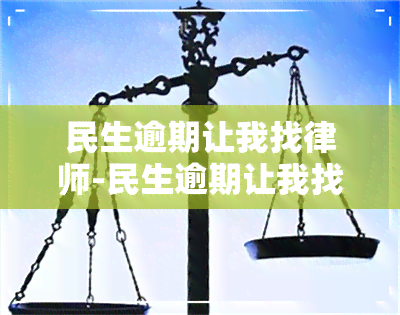 民生逾期让我找律师-民生逾期让我找律师怎么办