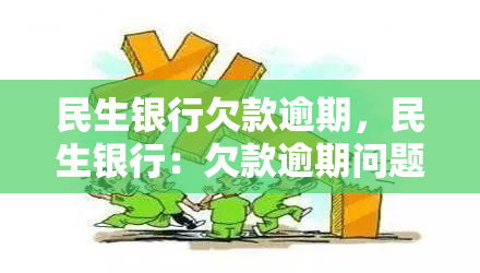 民生银行欠款逾期，民生银行：欠款逾期问题引发关注