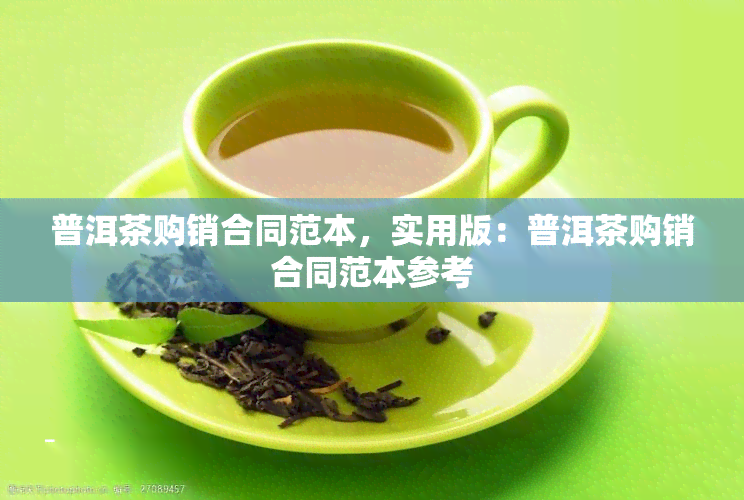 普洱茶购销合同范本，实用版：普洱茶购销合同范本参考