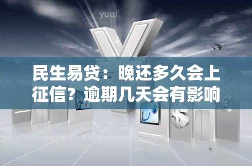 民生易贷：晚还多久会上？逾期几天会有影响？有还款宽限期吗？逾期一天能否还款？晚还款一天会怎样？