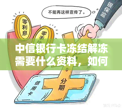 中信银行卡冻结解冻需要什么资料，如何解除中信银行卡冻结？需要准备哪些资料？