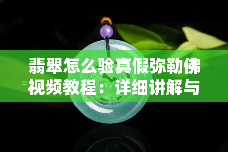 翡翠怎么验真假弥勒佛视频教程：详细讲解与图片展示