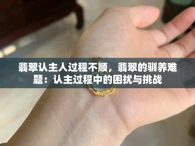 翡翠认主人过程不顺，翡翠的驯养难题：认主过程中的困扰与挑战