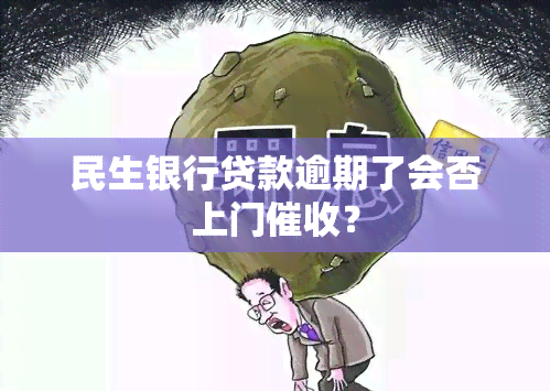 民生银行贷款逾期了会否上门？