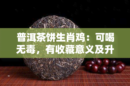 普洱茶饼生肖鸡：可喝无，有收藏意义及升值空间？