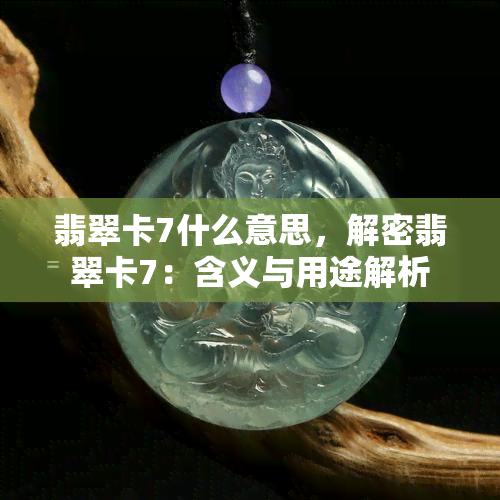 翡翠卡7什么意思，解密翡翠卡7：含义与用途解析