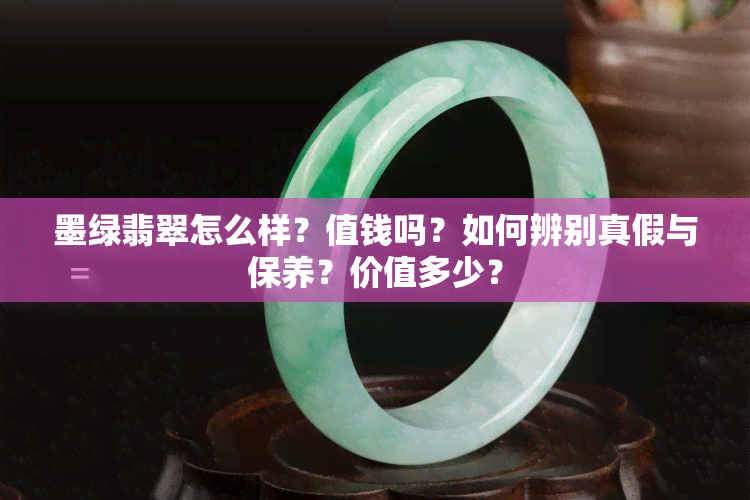 墨绿翡翠怎么样？值钱吗？如何辨别真假与保养？价值多少？