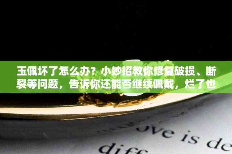 玉佩坏了怎么办？小妙招教你修复破损、断裂等问题，告诉你还能否继续佩戴，烂了也能修！