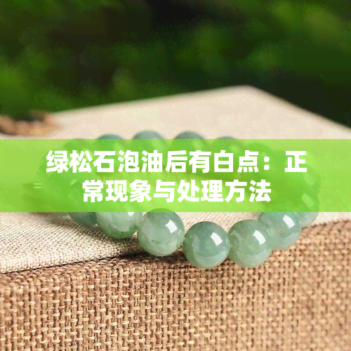 绿松石泡油后有白点：正常现象与处理方法