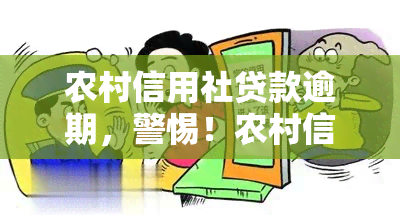 农村信用社贷款逾期，警惕！农村信用社贷款逾期可能导致严重后果