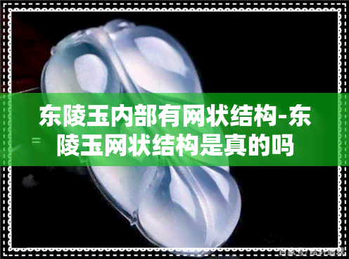 东陵玉内部有网状结构-东陵玉网状结构是真的吗