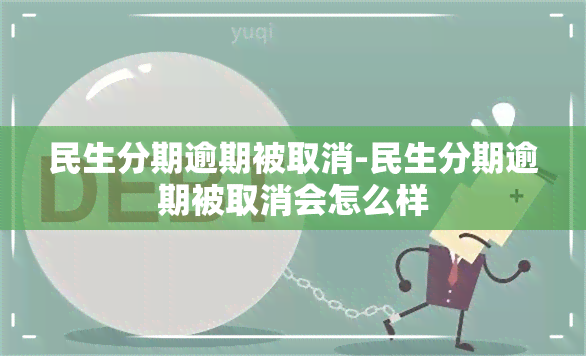 民生分期逾期被取消-民生分期逾期被取消会怎么样