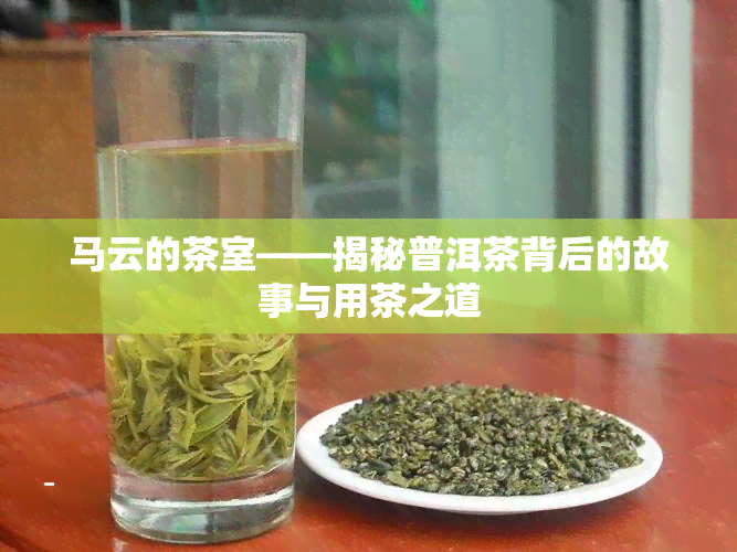 马云的茶室——揭秘普洱茶背后的故事与用茶之道