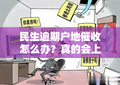 民生逾期户地怎么办？真的会上门贴告知或协商吗？