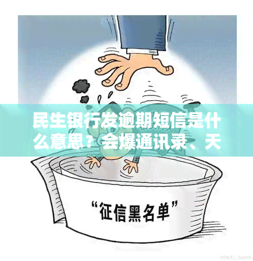 民生银行发逾期短信是什么意思？会爆通讯录、天天打电话、贴告知吗？