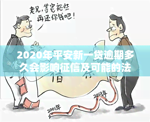 2020年平安新一贷逾期多久会影响及可能的法律后果？