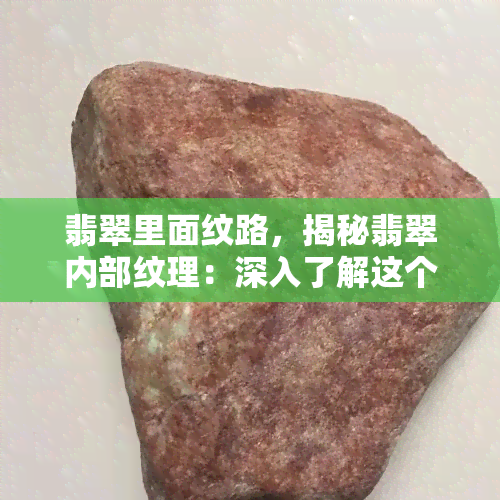 翡翠里面纹路，揭秘翡翠内部纹理：深入了解这个美丽宝石的秘密