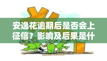 安逸花逾期后是否会上？影响及后果是什么？