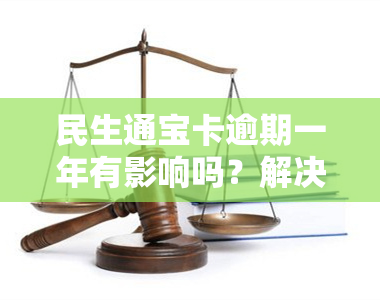 民生通宝卡逾期一年有影响吗？解决方案及后果解析