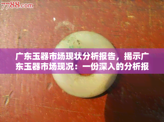 广东玉器市场现状分析报告，揭示广东玉器市场现况：一份深入的分析报告