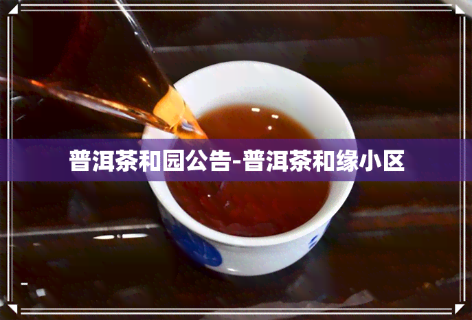 普洱茶和园公告-普洱茶和缘小区