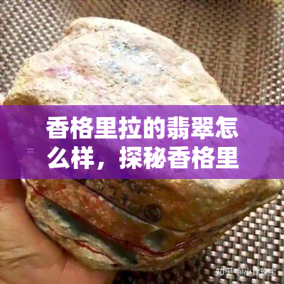 香格里拉的翡翠怎么样，探秘香格里拉：翡翠的魅力与价值