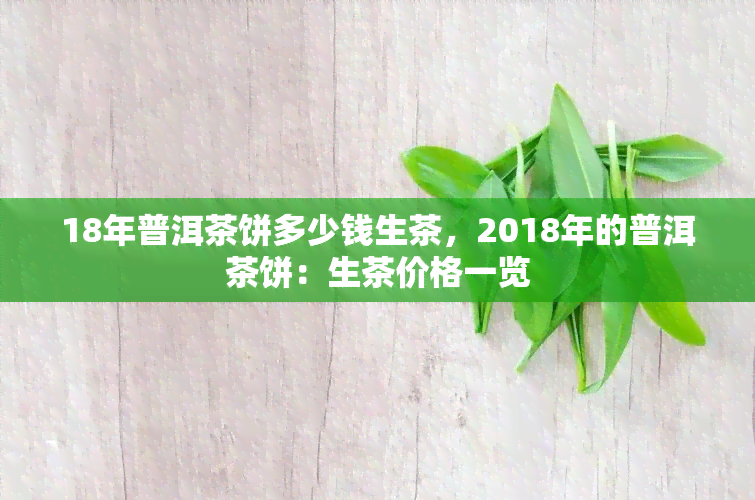 18年普洱茶饼多少钱生茶，2018年的普洱茶饼：生茶价格一览