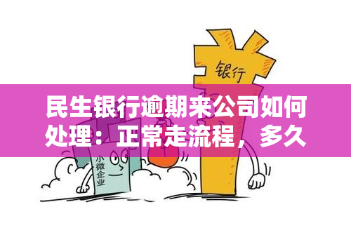 民生银行逾期来公司如何处理：正常走流程，多久？