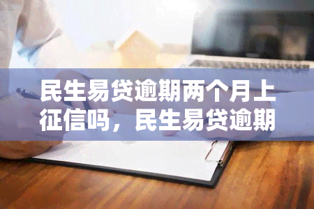 民生易贷逾期两个月上吗，民生易贷逾期两个月是否会记入记录？