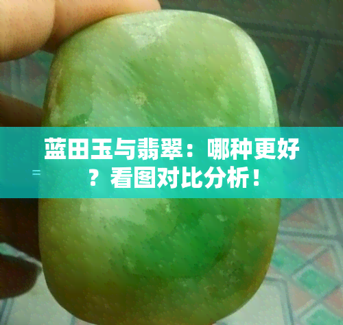 蓝田玉与翡翠：哪种更好？看图对比分析！