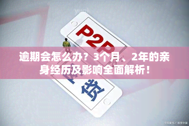 逾期会怎么办？3个月、2年的亲身经历及影响全面解析！