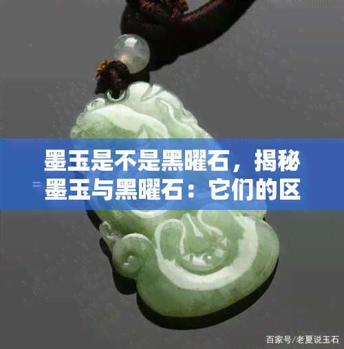 墨玉是不是黑曜石，揭秘墨玉与黑曜石：它们的区别是什么？