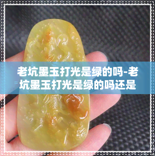 老坑墨玉打光是绿的吗-老坑墨玉打光是绿的吗还是黄的