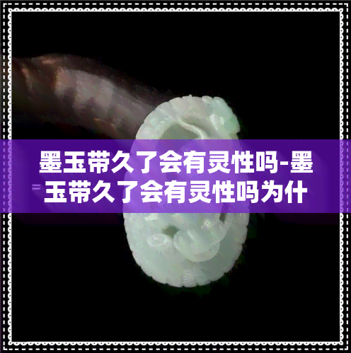 墨玉带久了会有灵性吗-墨玉带久了会有灵性吗为什么