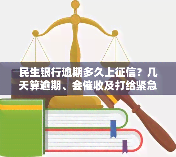 民生银行逾期多久上？几天算逾期、会及打给紧急联系人？