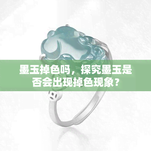 墨玉掉色吗，探究墨玉是否会出现掉色现象？