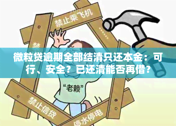 微粒贷逾期全部结清只还本金：可行、安全？已还清能否再借？