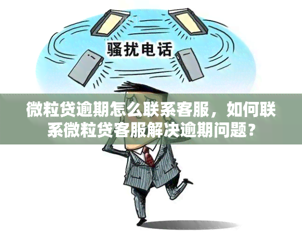 微粒贷逾期怎么联系客服，如何联系微粒贷客服解决逾期问题？