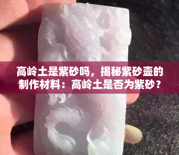 高岭土是紫砂吗，揭秘紫砂壶的制作材料：高岭土是否为紫砂？