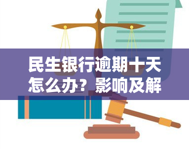 民生银行逾期十天怎么办？影响及解决办法全解析