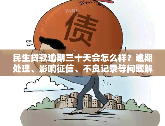 民生贷款逾期三十天会怎么样？逾期处理、影响、不良记录等问题解答。