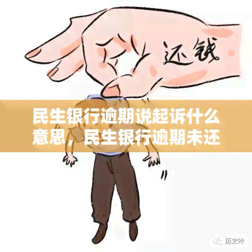 民生银行逾期说起诉什么意思，民生银行逾期未还，将被起诉！