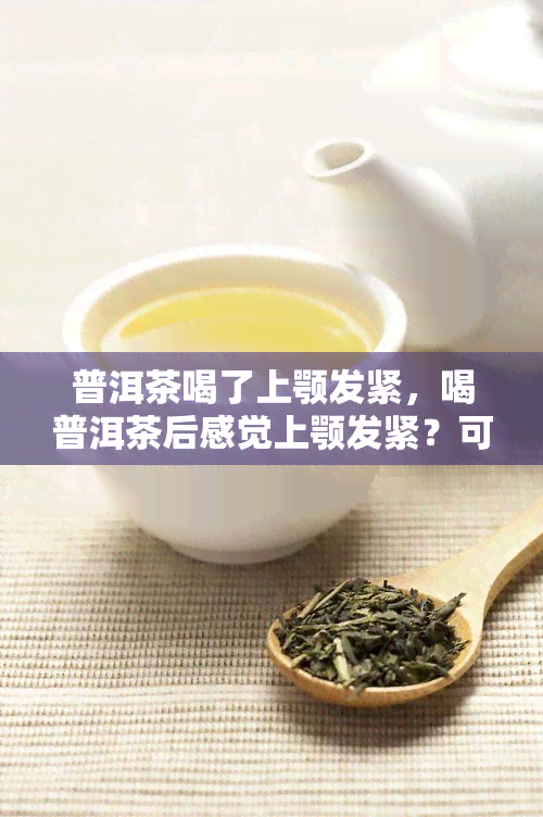 普洱茶喝了上颚发紧，喝普洱茶后感觉上颚发紧？可能是因为……