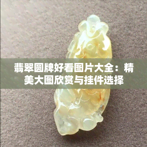 翡翠圆牌好看图片大全：精美大图欣赏与挂件选择