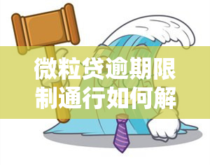 微粒贷逾期限制通行如何解除？逾期十天被限制高消费、账户被关闭，解决方案全在这里！