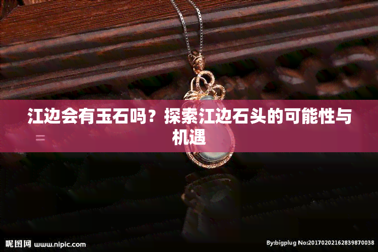 江边会有玉石吗？探索江边石头的可能性与机遇