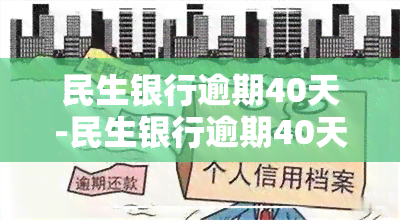 民生银行逾期40天-民生银行逾期40天会怎样