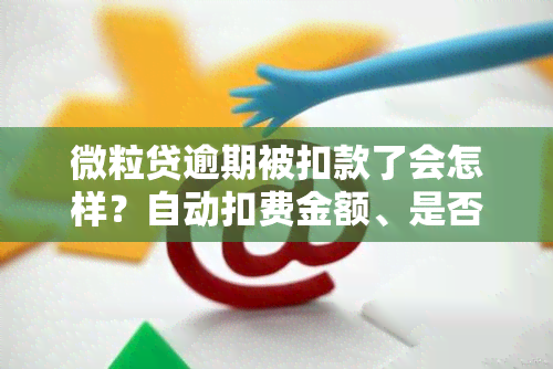 微粒贷逾期被扣款了会怎样？自动扣费金额、是否会扣其他银行的钱及如何处理情况全解析